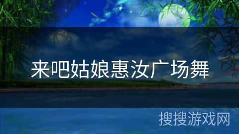 来吧姑娘惠汝广场舞