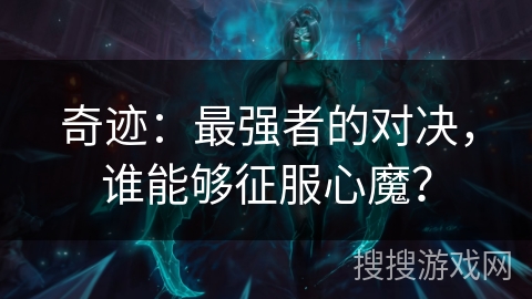 奇迹：最强者的对决，谁能够征服心魔？