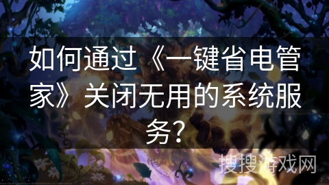 如何通过《一键省电管家》关闭无用的系统服务？