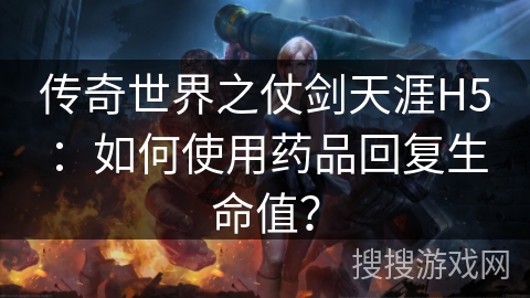 传奇世界之仗剑天涯H5:如何使用药品回复生命值? 传奇世界之仗剑天涯H5:如何使用药品回复生命值?