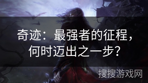 奇迹：最强者的征程，何时迈出之一步？