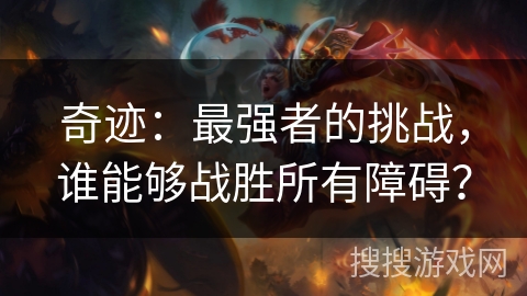 奇迹：最强者的挑战，谁能够战胜所有障碍？