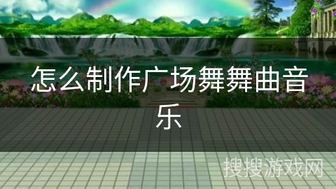 怎么制作广场舞舞曲音乐 怎么制作广场舞舞曲音乐
