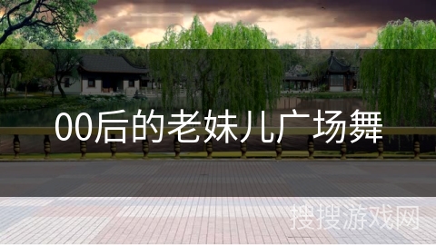 00后的老妹儿广场舞
