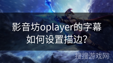 影音坊oplayer的字幕如何设置描边？