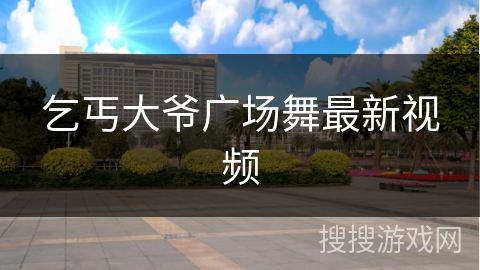 乞丐大爷广场舞最新视频