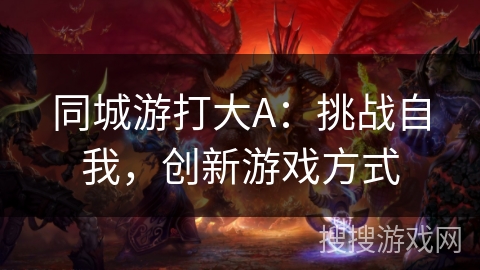 同城游打大A：挑战自我，创新游戏方式