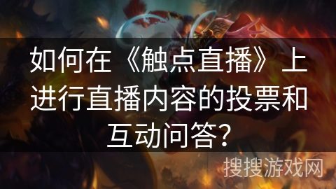 如何在《触点直播》上进行直播内容的投票和互动问答？