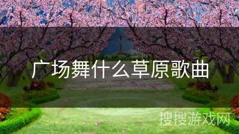 广场舞什么草原歌曲