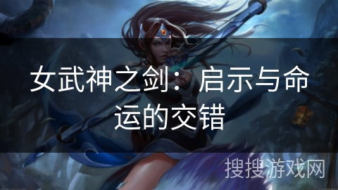 女武神之剑：启示与命运的交错