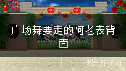 广场舞要走的阿老表背面