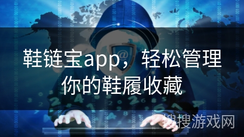 鞋链宝app,轻松管理你的鞋履收藏 鞋链宝app,轻松管理你的鞋履收藏