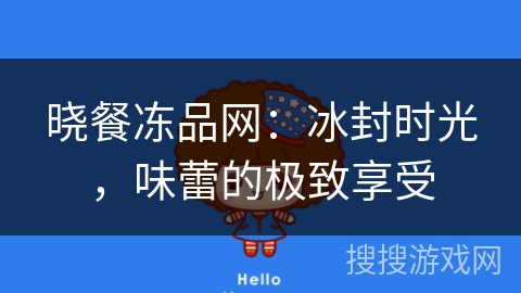 晓餐冻品网：冰封时光，味蕾的极致享受