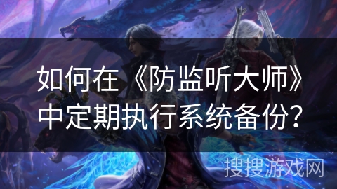 如何在《防监听大师》中定期执行系统备份？