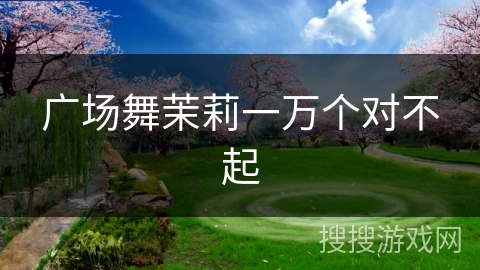 广场舞茉莉一万个对不起