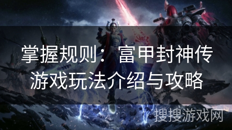 掌握规则：富甲封神传游戏玩法介绍与攻略