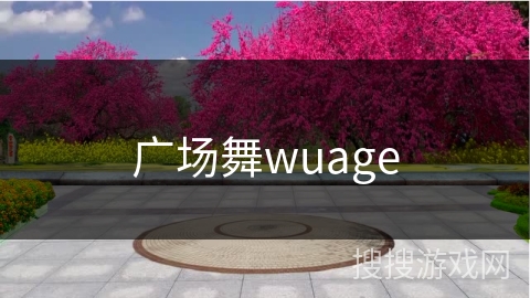 广场舞wuage 广场舞wuage