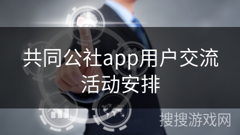 共同公社app用户交流活动安排