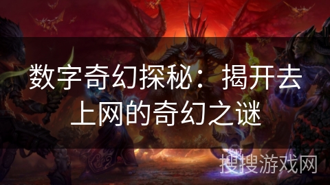 数字奇幻探秘：揭开去上网的奇幻之谜