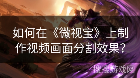 如何在《微视宝》上制作视频画面分割效果？