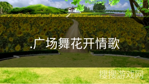 .广场舞花开情歌