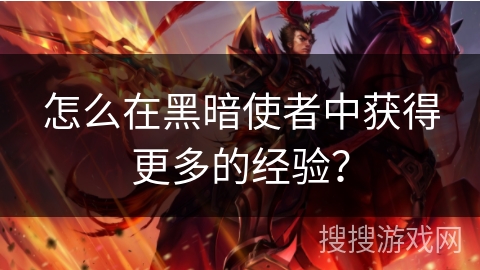 怎么在黑暗使者中获得更多的经验？