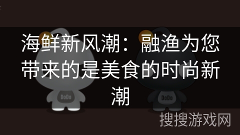 海鲜新风潮：融渔为您带来的是美食的时尚新潮