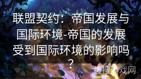 联盟契约：帝国发展与国际环境-帝国的发展受到国际环境的影响吗？