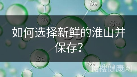 如何选择新鲜的淮山并保存？