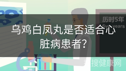 乌鸡白凤丸是否适合心脏病患者？