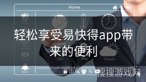 轻松享受易快得app带来的便利 轻松享受易快得app带来的便利