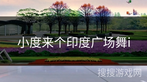 小度来个印度广场舞i 小度来个印度广场舞i