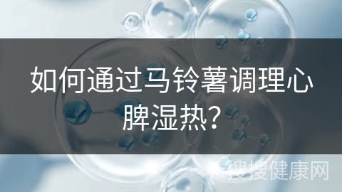 如何通过马铃薯调理心脾湿热？