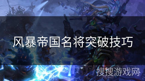 风暴帝国名将突破技巧