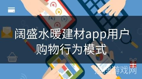 阔盛水暖建材app用户购物行为模式 阔盛水暖建材app用户购物行为模式