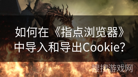 如何在《指点浏览器》中导入和导出Cookie？