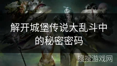 解开城堡传说大乱斗中的秘密密码