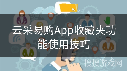 云采易购App收藏夹功能使用技巧