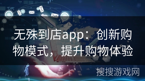 无殊到店app：创新购物模式，提升购物体验
