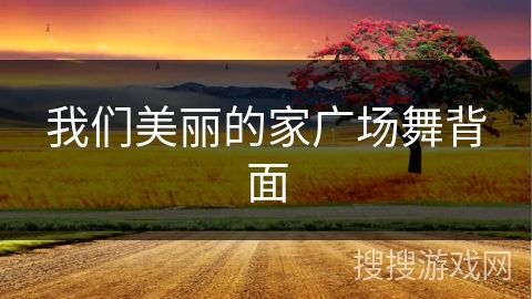 我们美丽的家广场舞背面