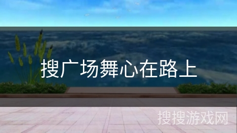 搜广场舞心在路上