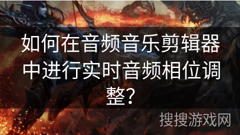 如何在音频音乐剪辑器中进行实时音频相位调整？