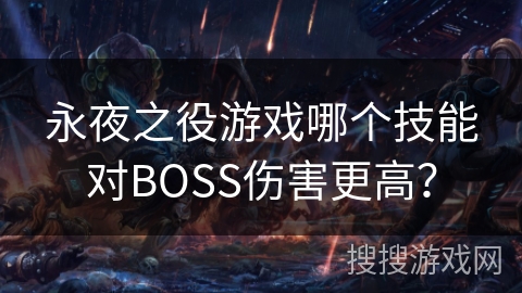永夜之役游戏哪个技能对BOSS伤害更高？