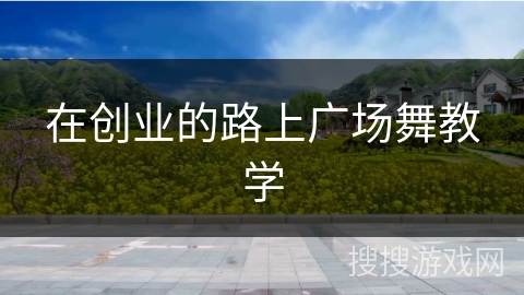 在创业的路上广场舞教学