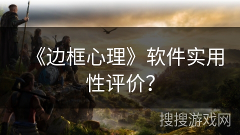 《边框心理》软件实用性评价？