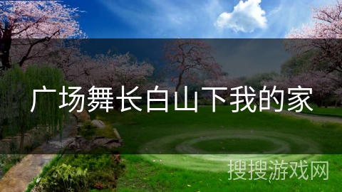 广场舞长白山下我的家