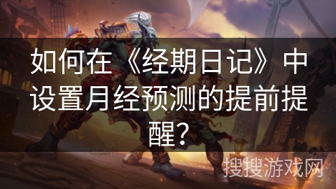如何在《经期日记》中设置月经预测的提前提醒？