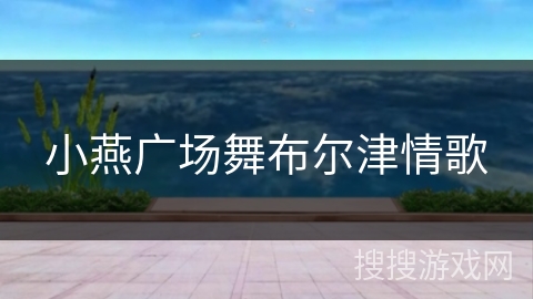 小燕广场舞布尔津情歌