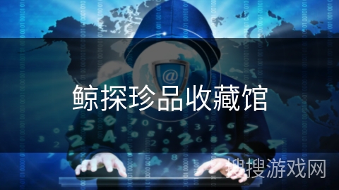 鲸探珍品收藏馆