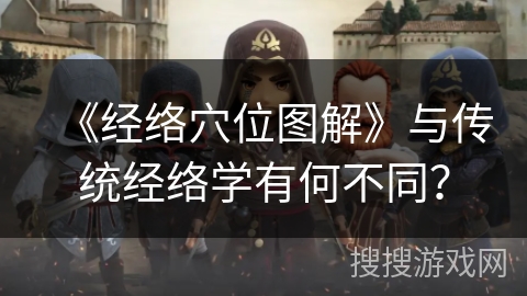 《经络穴位图解》与传统经络学有何不同? 《经络穴位图解》与传统经络学有何不同?